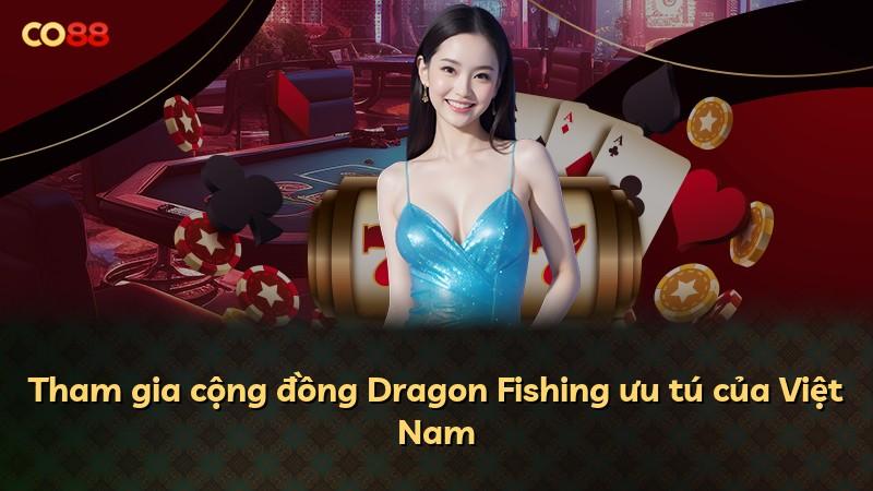 Tham gia cộng đồng Dragon Fishing ưu tú của Việt Nam