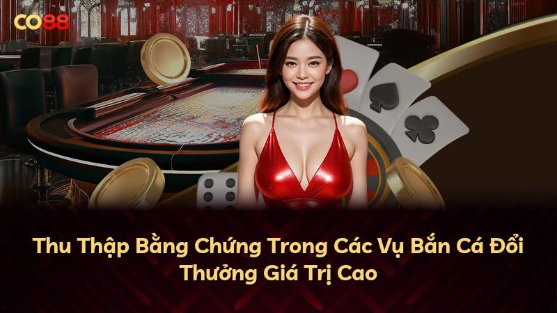 Thu Thập Bằng Chứng Trong Các Vụ Bắn Cá Đổi Thưởng Giá Trị Cao