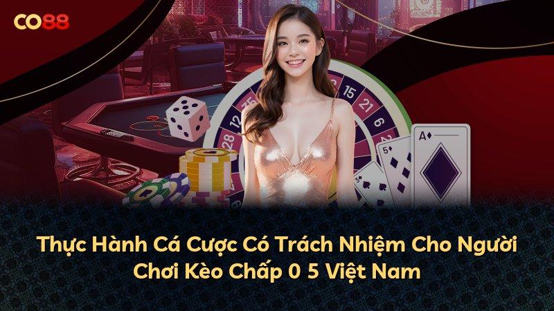 Thực Hành Cá Cược Có Trách Nhiệm Cho Người Chơi Kèo Chấp 0 5 Việt Nam