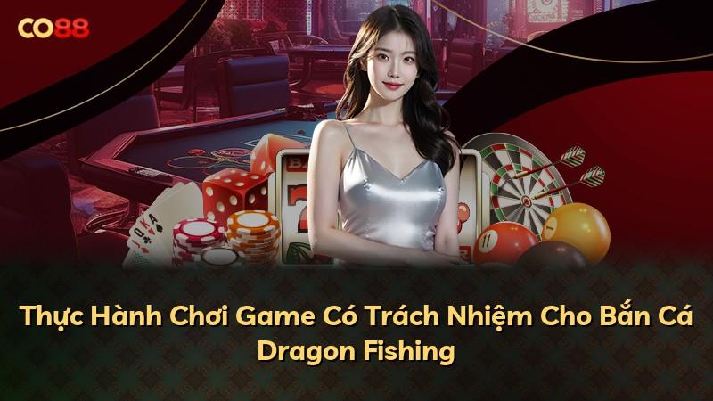 Thực Hành Chơi Game Có Trách Nhiệm Cho Bắn Cá Dragon Fishing