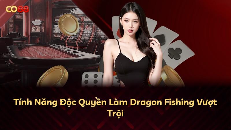 Tính Năng Độc Quyền Làm Dragon Fishing Vượt Trội