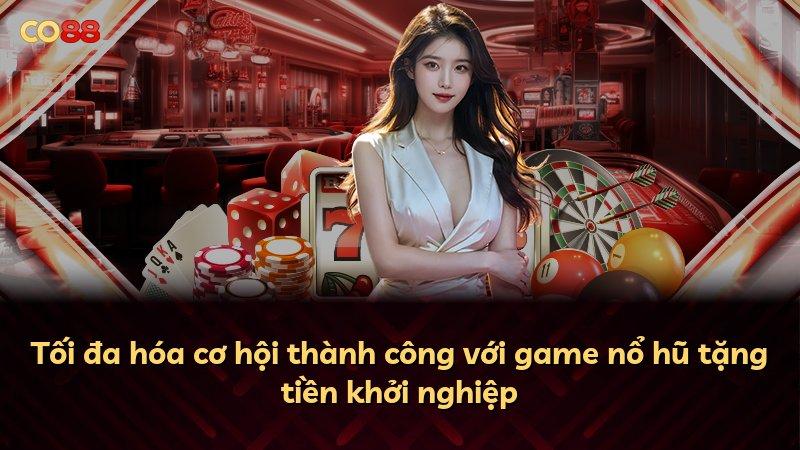 Tối đa hóa cơ hội thành công với game nổ hũ tặng tiền khởi nghiệp