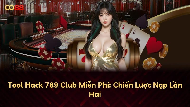 Tool Hack 789 Club Miễn Phí: Chiến Lược Nạp Lần Hai