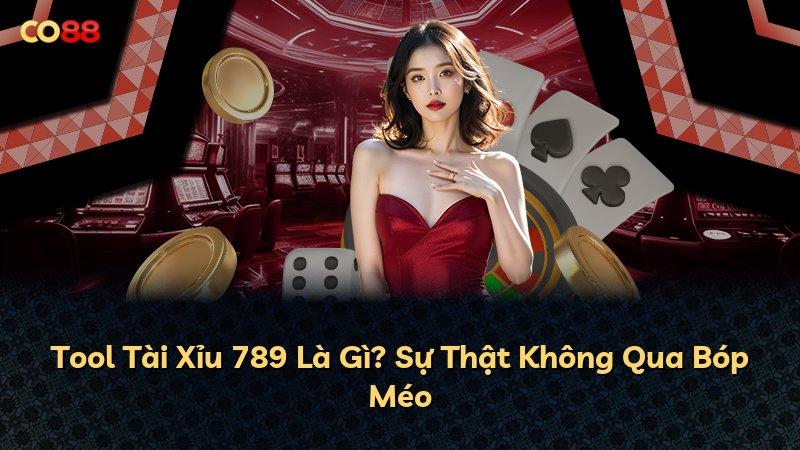 Tool Tài Xỉu 789 Là Gì? Sự Thật Không Qua Bóp Méo