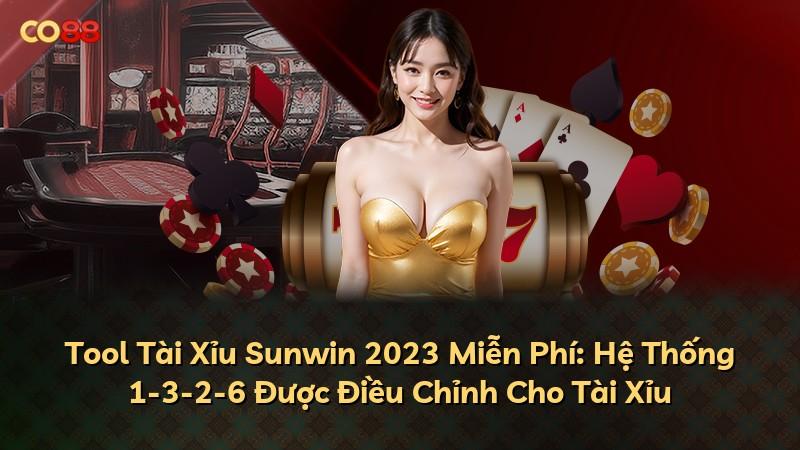 Tool Tài Xỉu Sunwin 2023 Miễn Phí: Hệ Thống 1-3-2-6 Được Điều Chỉnh Cho Tài Xỉu