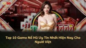 Top 10 Game Nổ Hũ Uy Tín Nhất Hiện Nay Cho Người Việt