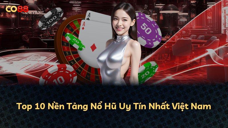 Top 10 Nền Tảng Nổ Hũ Uy Tín Nhất Việt Nam