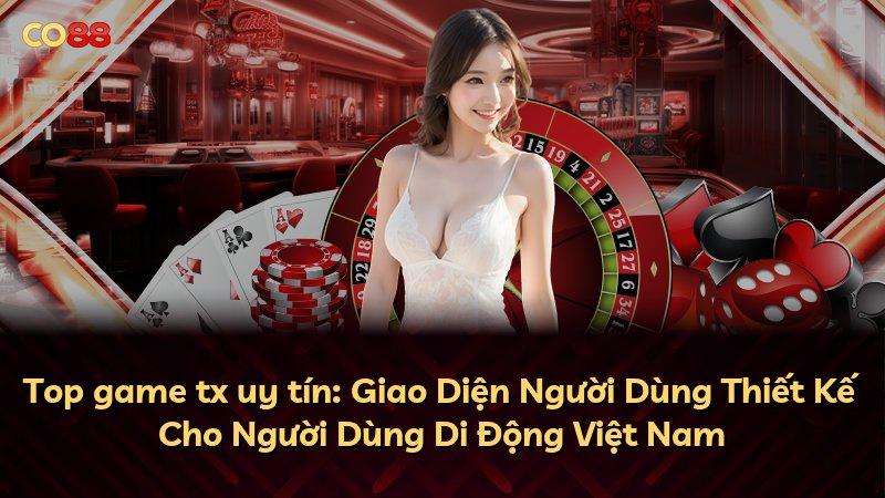 Top game tx uy tín: Giao Diện Người Dùng Thiết Kế Cho Người Dùng Di Động Việt Nam