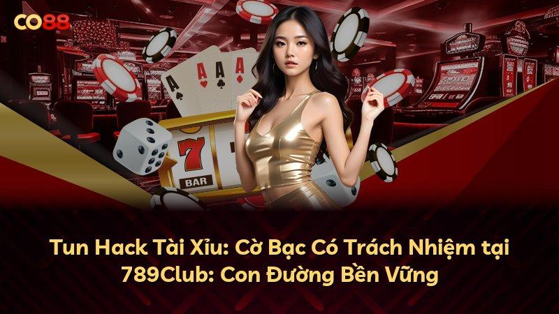 Tun Hack Tài Xỉu: Cờ Bạc Có Trách Nhiệm tại 789Club: Con Đường Bền Vững