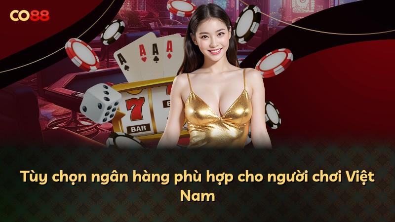 Tùy chọn ngân hàng phù hợp cho người chơi Việt Nam