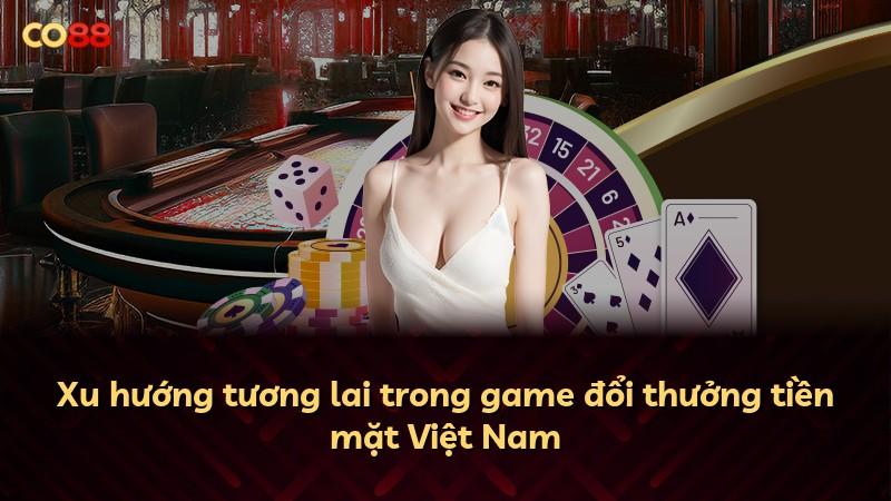 Xu hướng tương lai trong game đổi thưởng tiền mặt Việt Nam