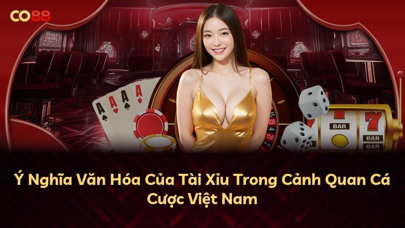 Ý Nghĩa Văn Hóa Của Tài Xỉu Trong Cảnh Quan Cá Cược Việt Nam