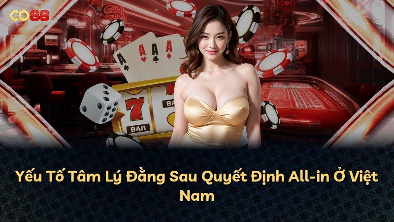 Yếu Tố Tâm Lý Đằng Sau Quyết Định All-in Ở Việt Nam