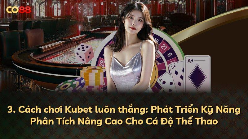 3. Cách chơi Kubet luôn thắng: Phát Triển Kỹ Năng Phân Tích Nâng Cao Cho Cá Độ Thể Thao