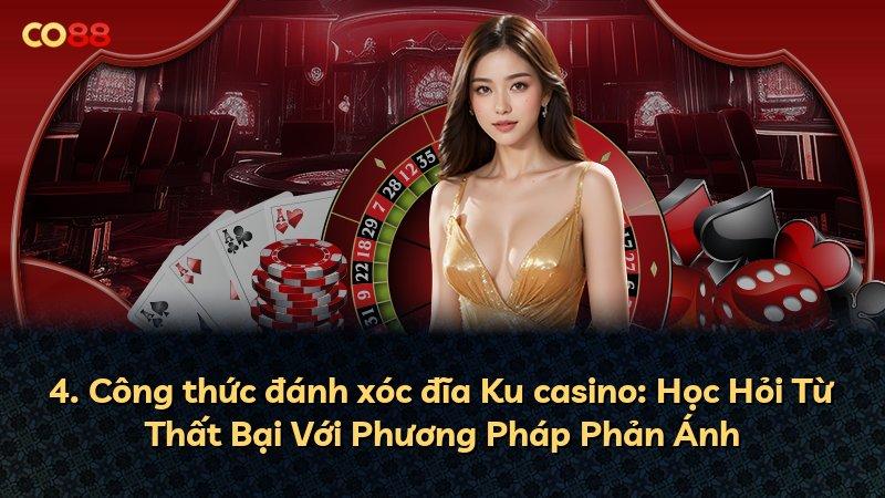4. Công thức đánh xóc đĩa Ku casino: Học Hỏi Từ Thất Bại Với Phương Pháp Phản Ánh