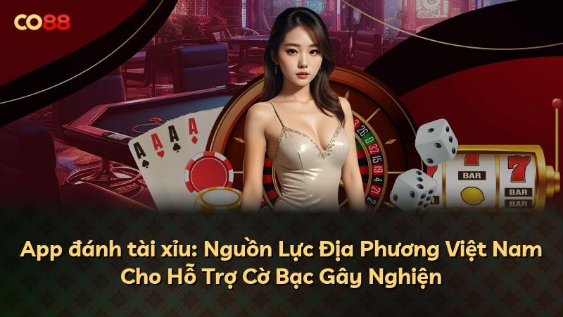 App đánh tài xỉu: Nguồn Lực Địa Phương Việt Nam Cho Hỗ Trợ Cờ Bạc Gây Nghiện