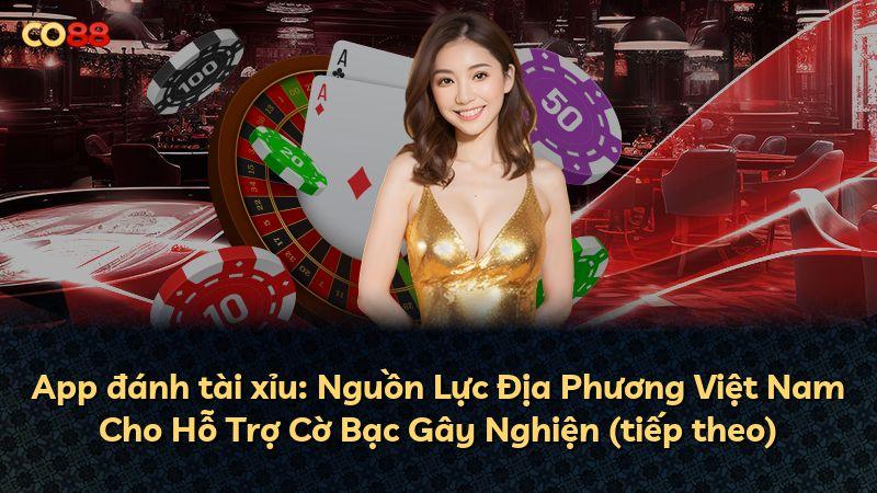 App đánh tài xỉu: Nguồn Lực Địa Phương Việt Nam Cho Hỗ Trợ Cờ Bạc Gây Nghiện (tiếp theo)
