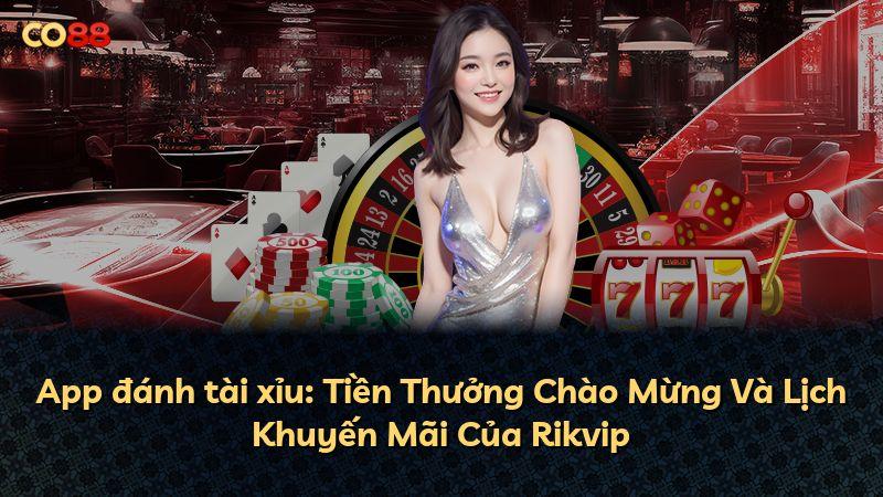 App đánh tài xỉu: Tiền Thưởng Chào Mừng Và Lịch Khuyến Mãi Của Rikvip