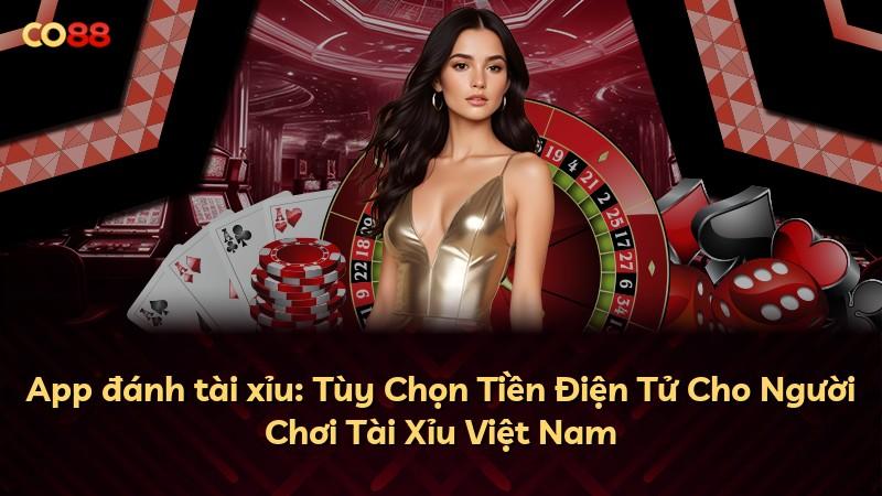 App đánh tài xỉu: Tùy Chọn Tiền Điện Tử Cho Người Chơi Tài Xỉu Việt Nam