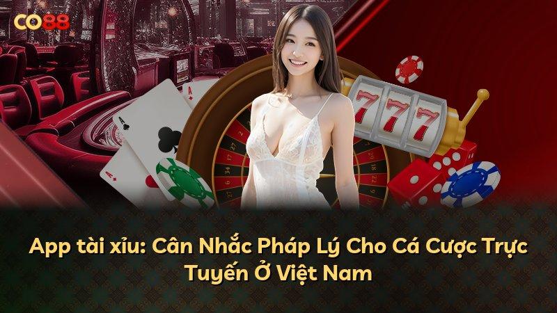 App tài xỉu: Cân Nhắc Pháp Lý Cho Cá Cược Trực Tuyến Ở Việt Nam