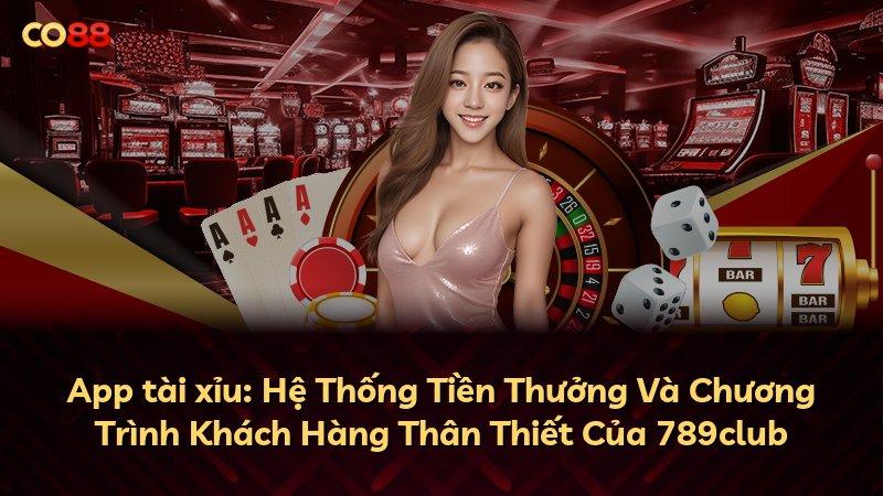 App tài xỉu: Hệ Thống Tiền Thưởng Và Chương Trình Khách Hàng Thân Thiết Của 789club