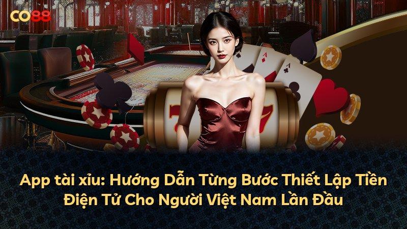 App tài xỉu: Hướng Dẫn Từng Bước Thiết Lập Tiền Điện Tử Cho Người Việt Nam Lần Đầu