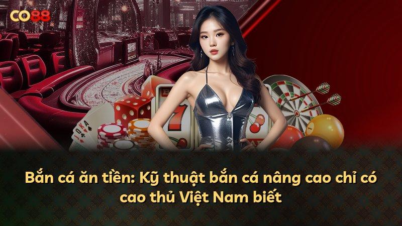 Bắn cá ăn tiền: Kỹ thuật bắn cá nâng cao chỉ có cao thủ Việt Nam biết