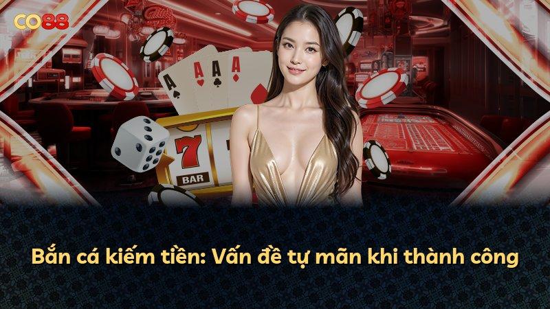 Bắn cá kiếm tiền: Vấn đề tự mãn khi thành công