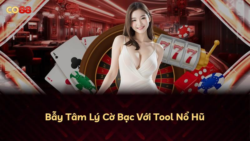 Bẫy Tâm Lý Cờ Bạc Với Tool Nổ Hũ