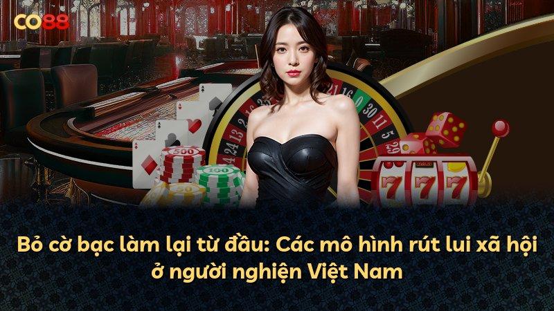 Bỏ cờ bạc làm lại từ đầu: Các mô hình rút lui xã hội ở người nghiện Việt Nam