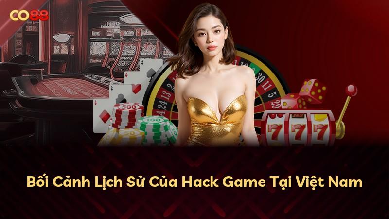 Bối Cảnh Lịch Sử Của Hack Game Tại Việt Nam