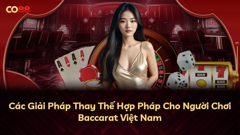 Các Giải Pháp Thay Thế Hợp Pháp Cho Người Chơi Baccarat Việt Nam