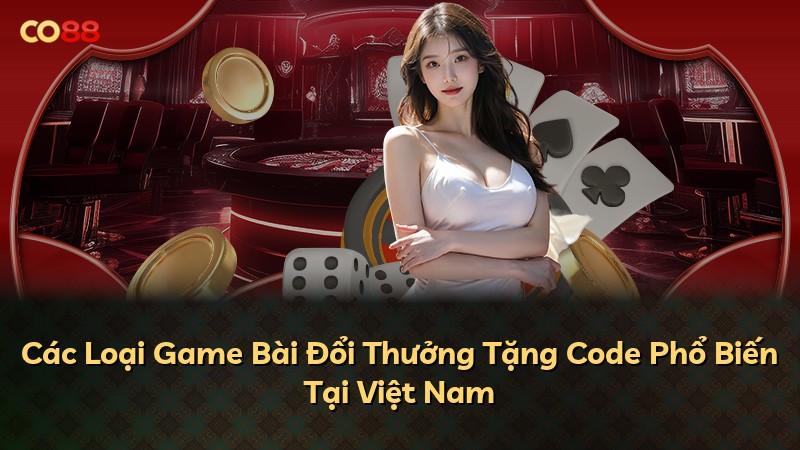 Các Loại Game Bài Đổi Thưởng Tặng Code Phổ Biến Tại Việt Nam