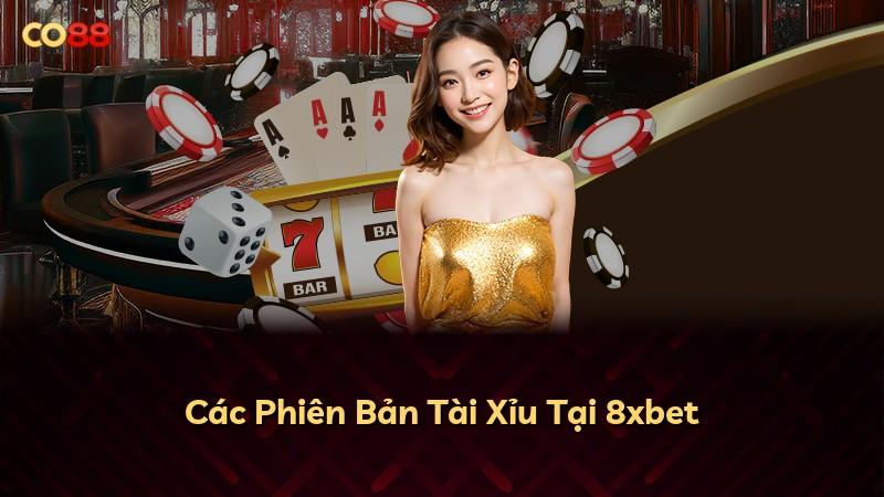 Các Phiên Bản Tài Xỉu Tại 8xbet
