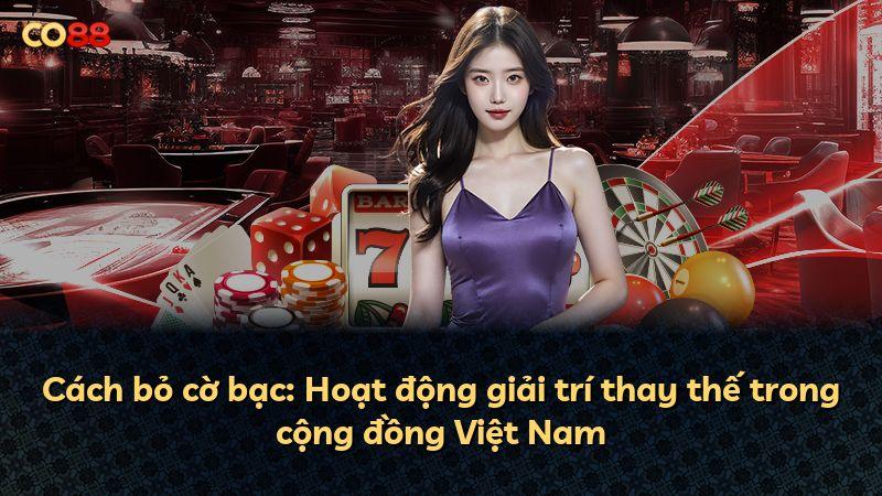 Cách bỏ cờ bạc: Hoạt động giải trí thay thế trong cộng đồng Việt Nam