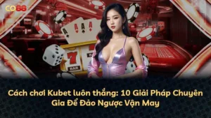 Cách chơi Kubet luôn thắng: 10 Giải Pháp Chuyên Gia Để Đảo Ngược Vận May