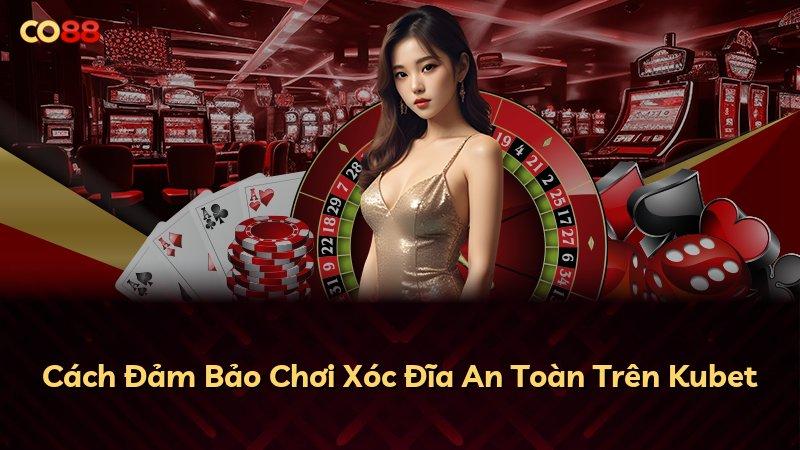 Cách Đảm Bảo Chơi Xóc Đĩa An Toàn Trên Kubet