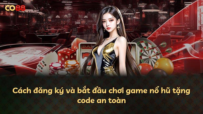 Cách đăng ký và bắt đầu chơi game nổ hũ tặng code an toàn