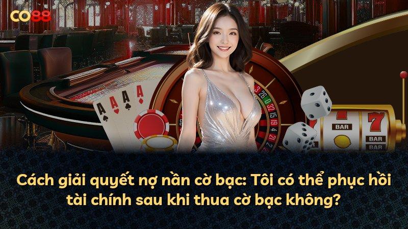 Cách giải quyết nợ nần cờ bạc: Tôi có thể phục hồi tài chính sau khi thua cờ bạc không?