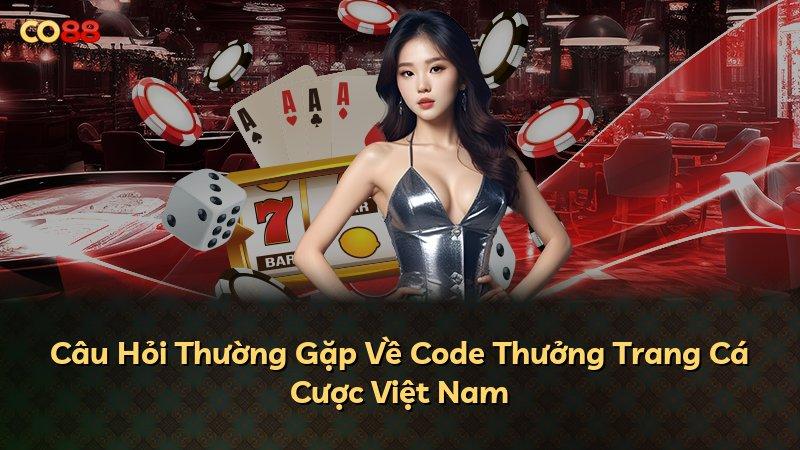 Câu Hỏi Thường Gặp Về Code Thưởng Trang Cá Cược Việt Nam