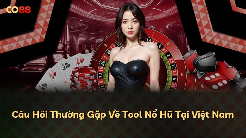 Câu Hỏi Thường Gặp Về Tool Nổ Hũ Tại Việt Nam