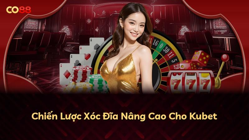 Chiến Lược Xóc Đĩa Nâng Cao Cho Kubet