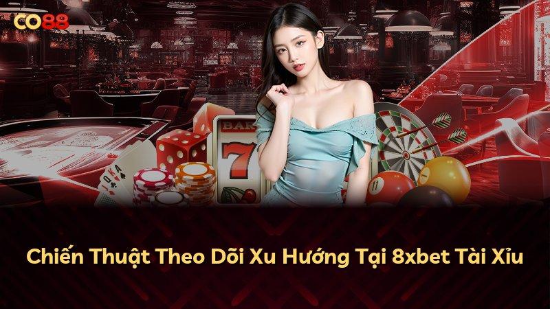 Chiến Thuật Theo Dõi Xu Hướng Tại 8xbet Tài Xỉu