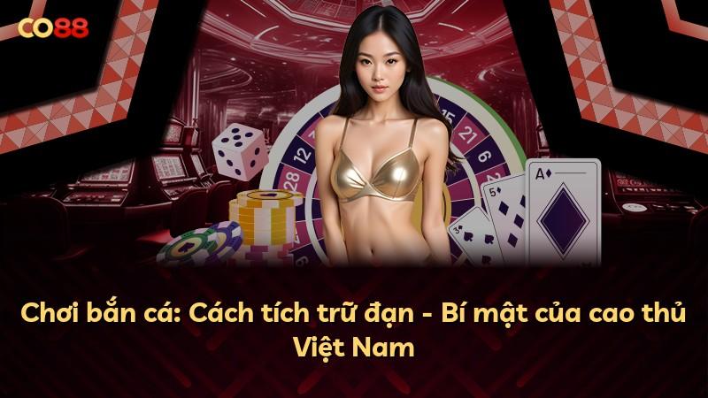 Chơi bắn cá: Cách tích trữ đạn - Bí mật của cao thủ Việt Nam