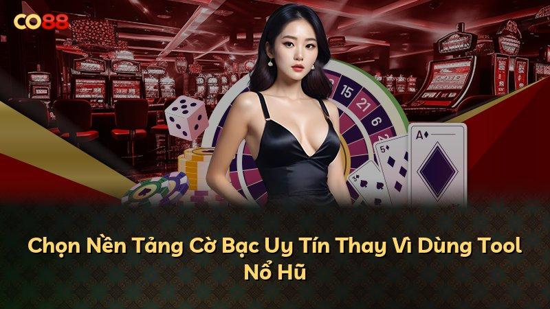 Chọn Nền Tảng Cờ Bạc Uy Tín Thay Vì Dùng Tool Nổ Hũ