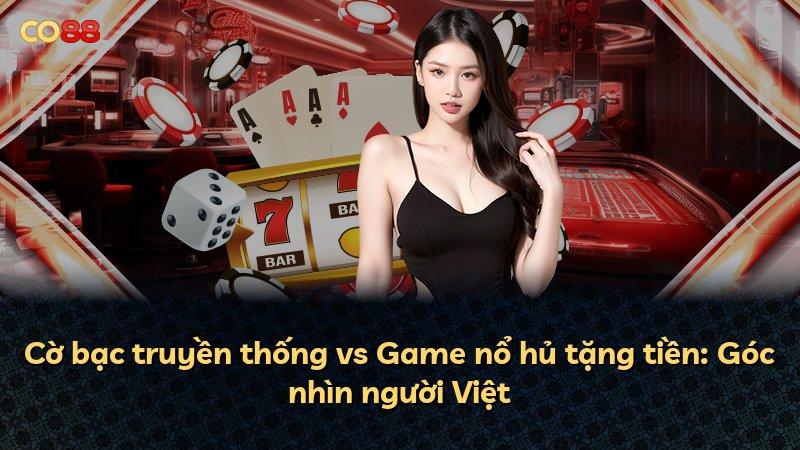 Cờ bạc truyền thống vs Game nổ hủ tặng tiền: Góc nhìn người Việt