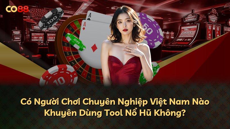 Có Người Chơi Chuyên Nghiệp Việt Nam Nào Khuyên Dùng Tool Nổ Hũ Không?