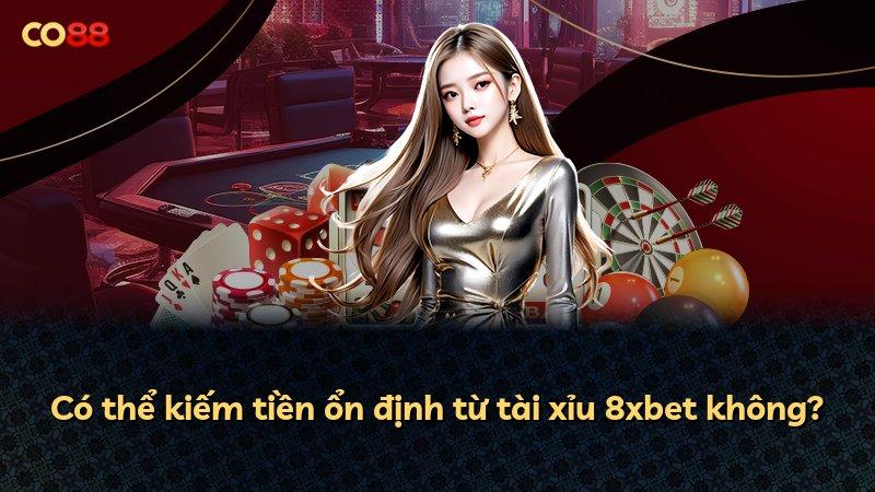 Có thể kiếm tiền ổn định từ tài xỉu 8xbet không?