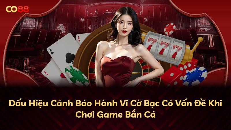 Dấu Hiệu Cảnh Báo Hành Vi Cờ Bạc Có Vấn Đề Khi Chơi Game Bắn Cá