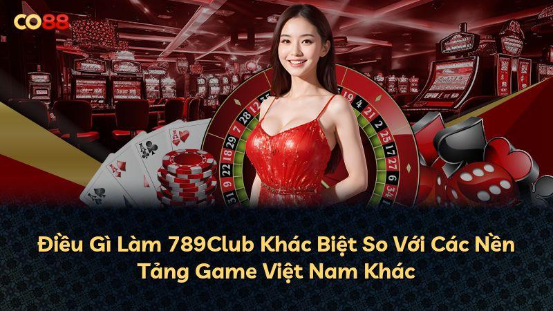 Điều Gì Làm 789Club Khác Biệt So Với Các Nền Tảng Game Việt Nam Khác